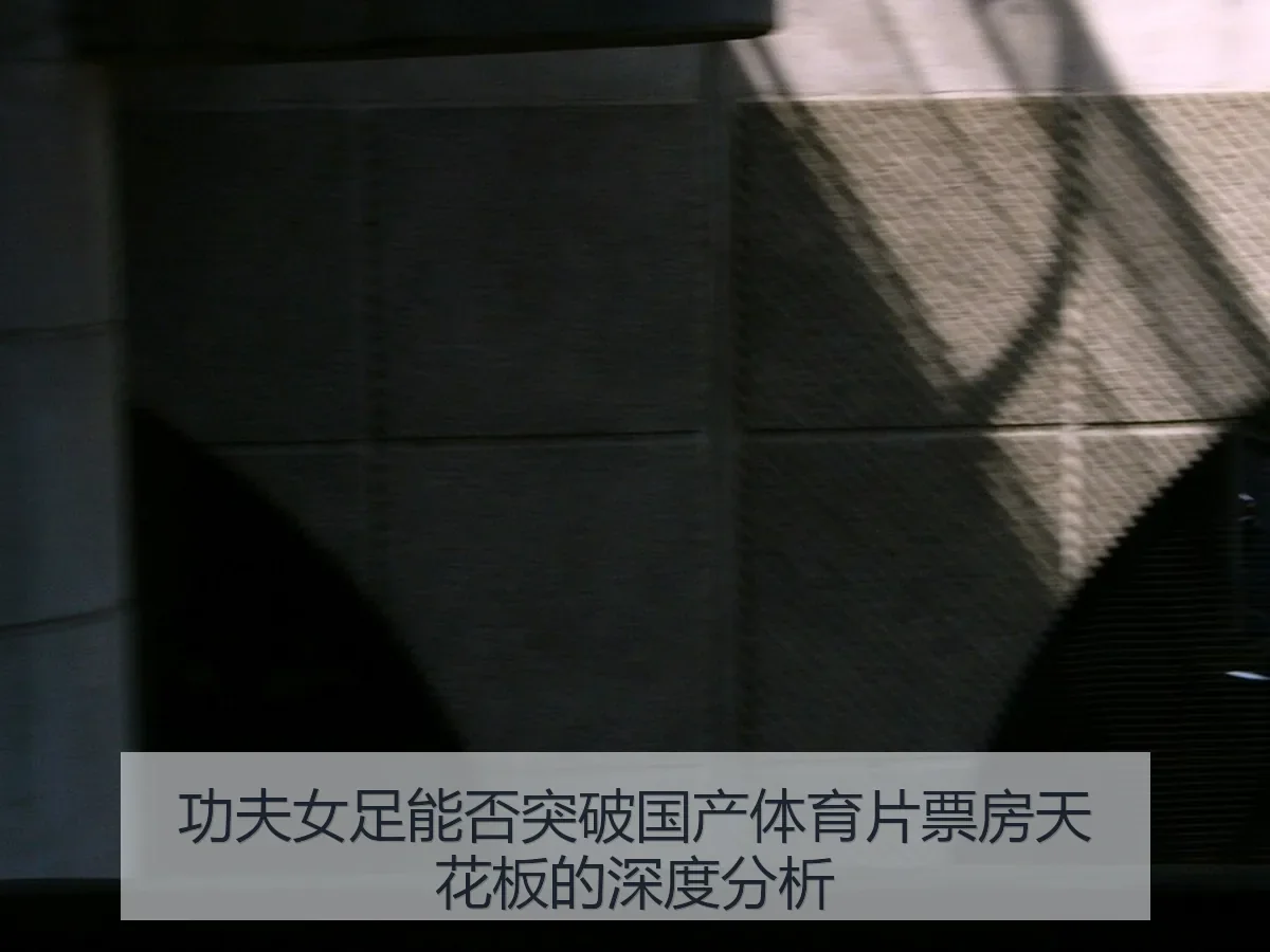 功夫女足能否突破国产体育片票房天花板的深度分析