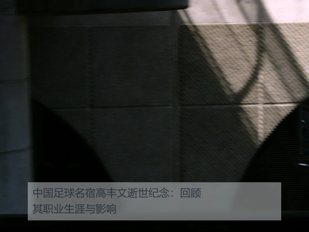 中国足球名宿高丰文逝世纪念：回顾其职业生涯与影响