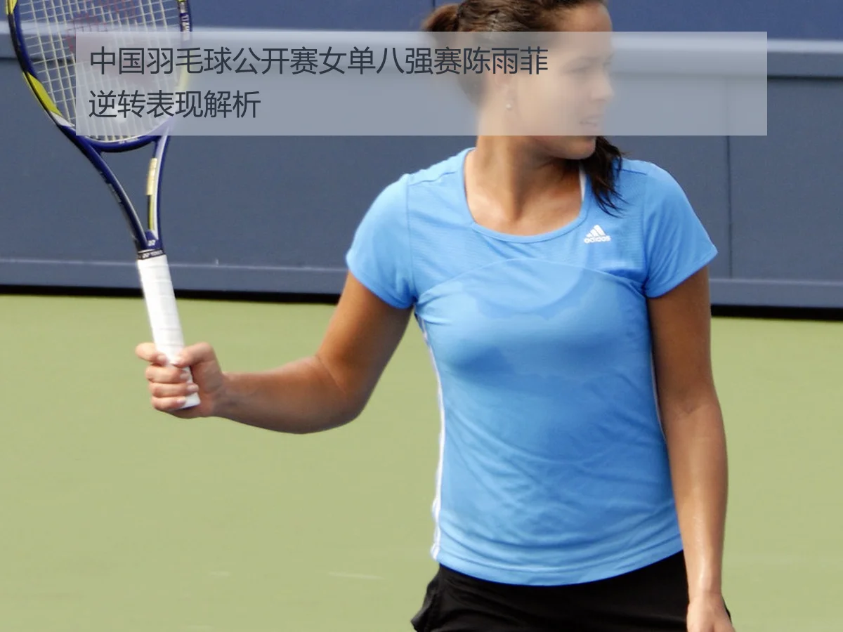 中国羽毛球公开赛女单八强赛陈雨菲逆转表现解析